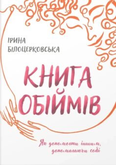 Книга обіймів. Як допомогти іншим, допомагаючи собі