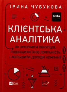Клієнтська аналітика. Як зрозуміти покупців, підвищити їхню лояльність і збільшити доходи компанії